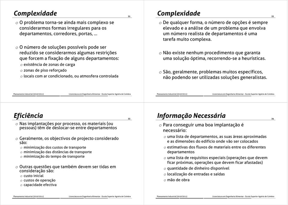 Complexidade 22 o De qualquer forma, o número de opções é sempre elevado e a análise de um problema que envolva um número realista de departamentos é uma tarefa muito complexa.