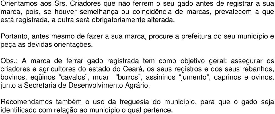 alterada. Portanto, antes mesmo de fazer a sua marca, procure a prefeitura do seu município e peça as devidas orientações. Obs.