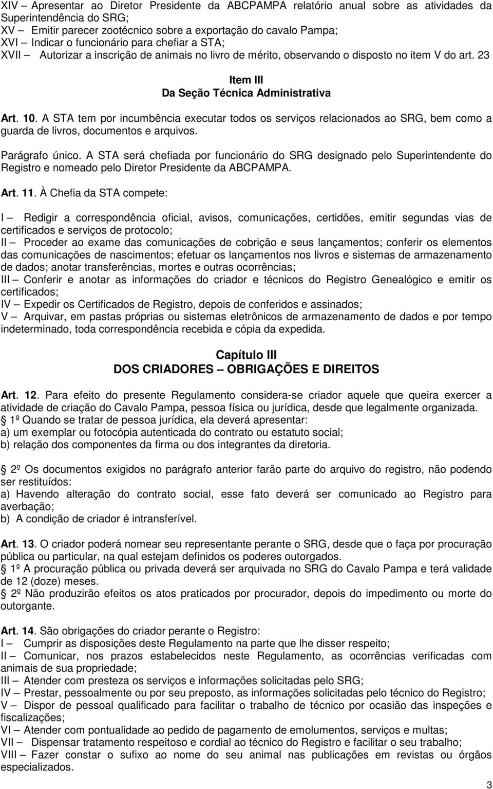 A STA tem por incumbência executar todos os serviços relacionados ao SRG, bem como a guarda de livros, documentos e arquivos. Parágrafo único.