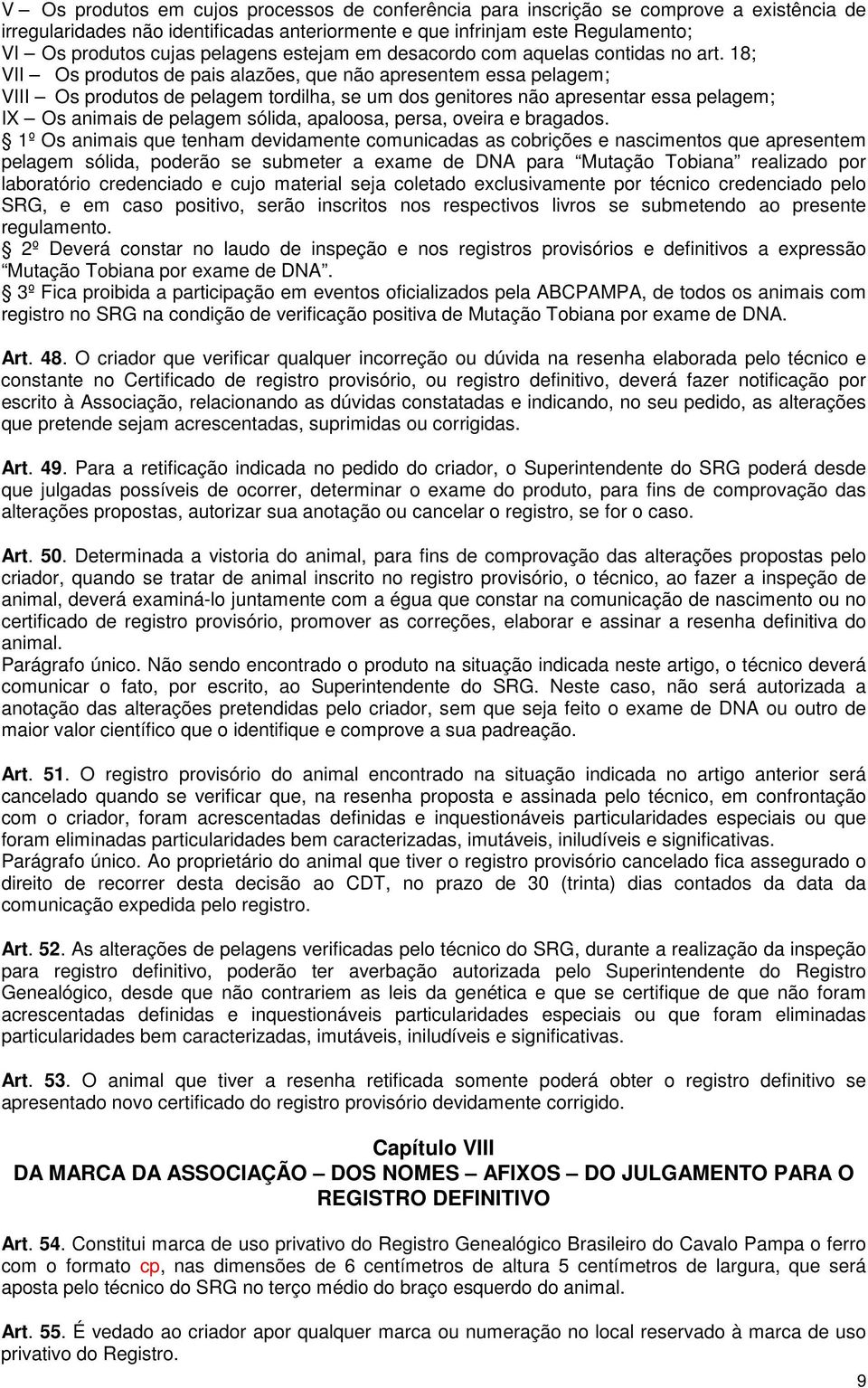 18; VII Os produtos de pais alazões, que não apresentem essa pelagem; VIII Os produtos de pelagem tordilha, se um dos genitores não apresentar essa pelagem; IX Os animais de pelagem sólida, apaloosa,