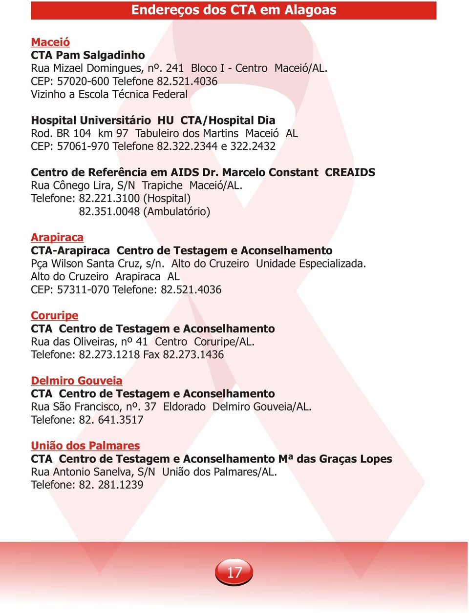 2432 Centro de Referência em AIDS Dr. Marcelo Constant CREAIDS Rua Cônego Lira, S/N Trapiche Maceió/AL. Telefone: 82.221.3100 (Hospital) 82.351.