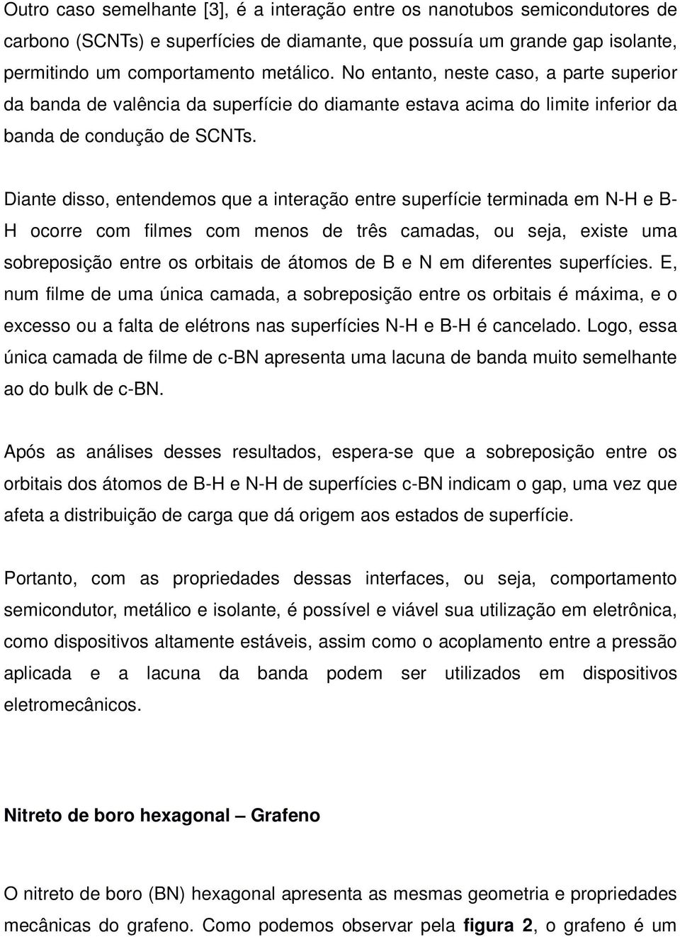 Diante disso, entendemos que a interação entre superfície terminada em N-H e B- H ocorre com filmes com menos de três camadas, ou seja, existe uma sobreposição entre os orbitais de átomos de B e N em