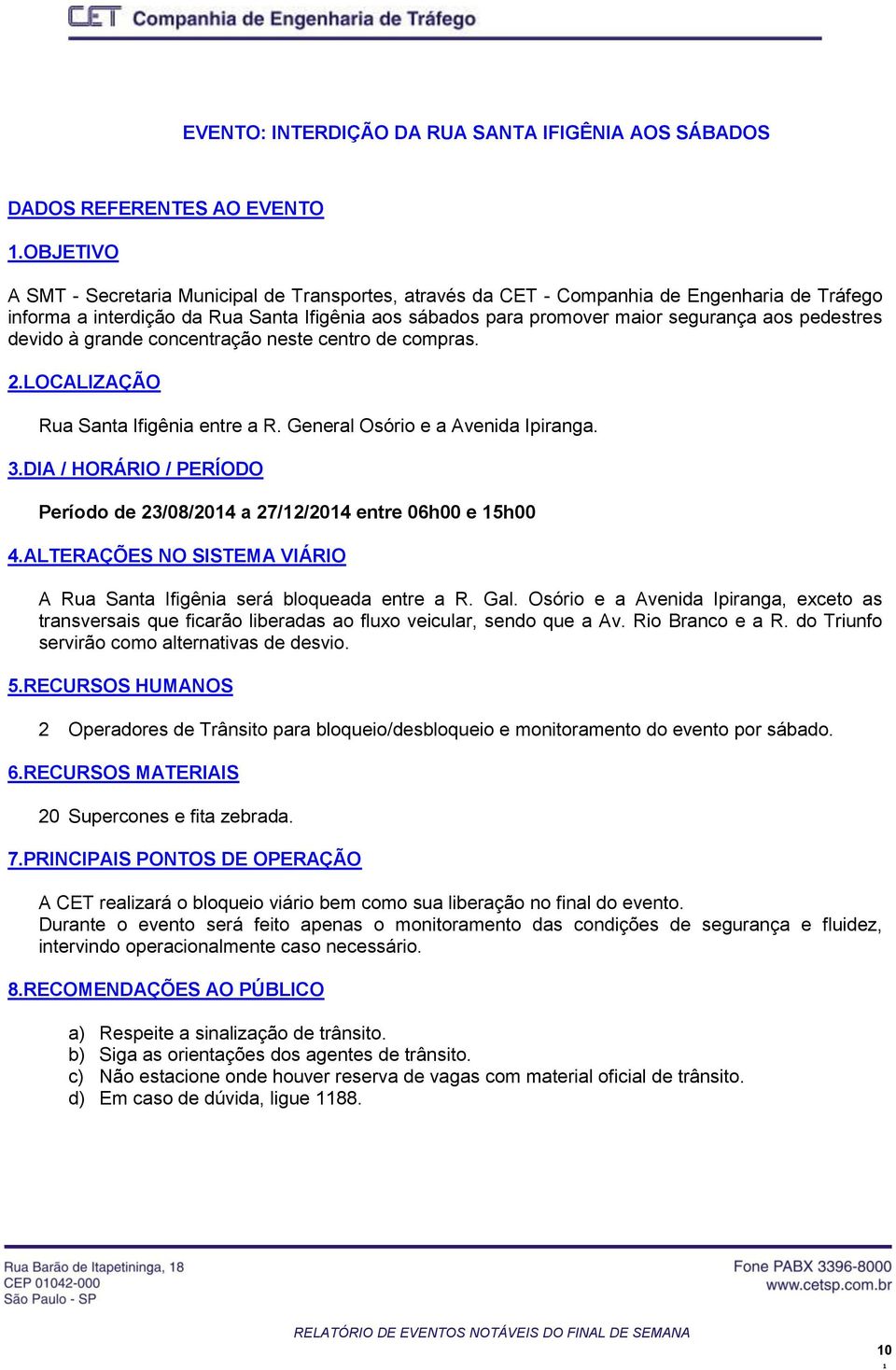 pedestres devido à grande concentração neste centro de compras. 2.LOCALIZAÇÃO Rua Santa Ifigênia entre a R. General Osório e a Avenida Ipiranga. 3.