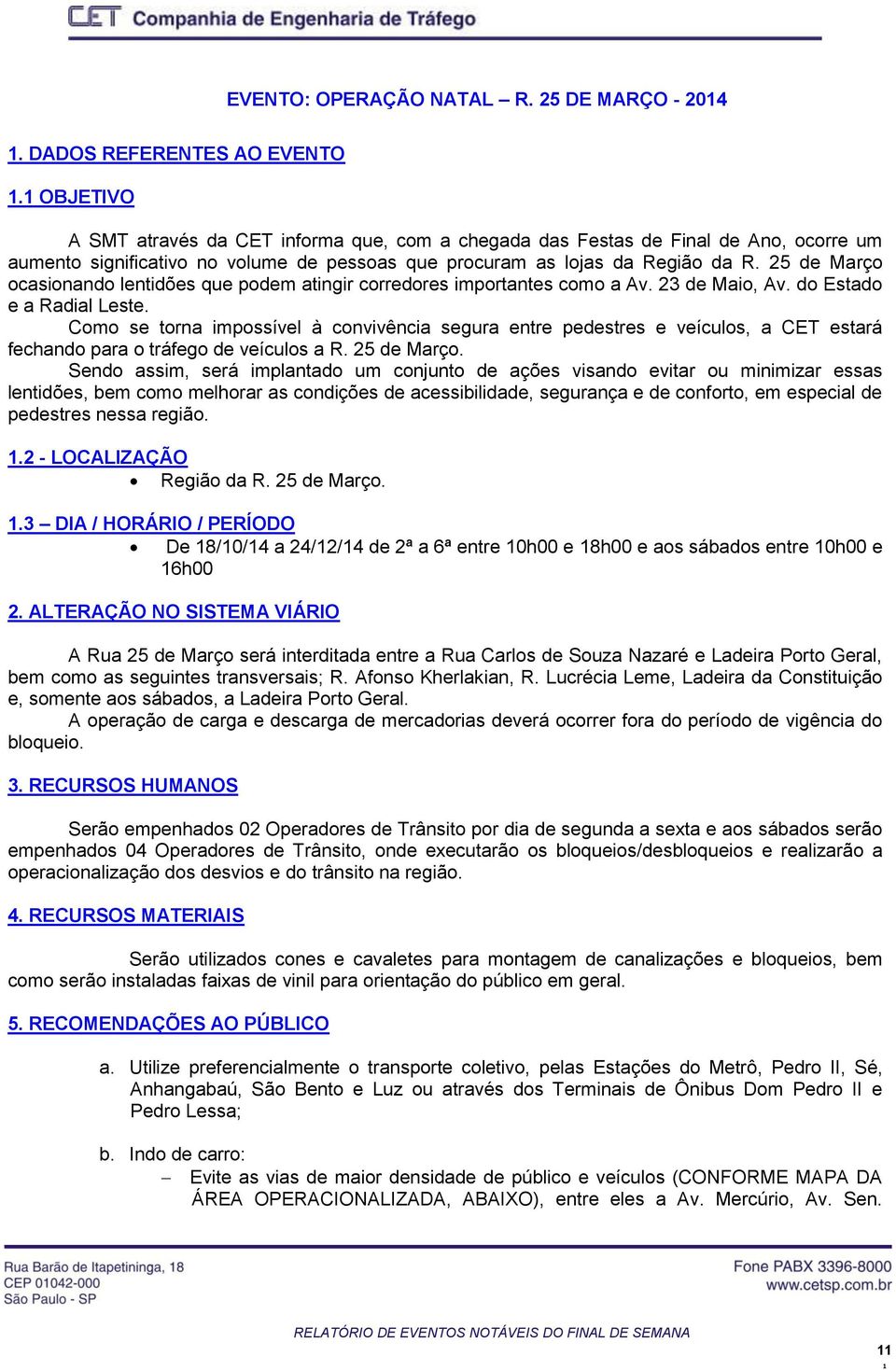 25 de Março ocasionando lentidões que podem atingir corredores importantes como a Av. 23 de Maio, Av. do Estado e a Radial Leste.