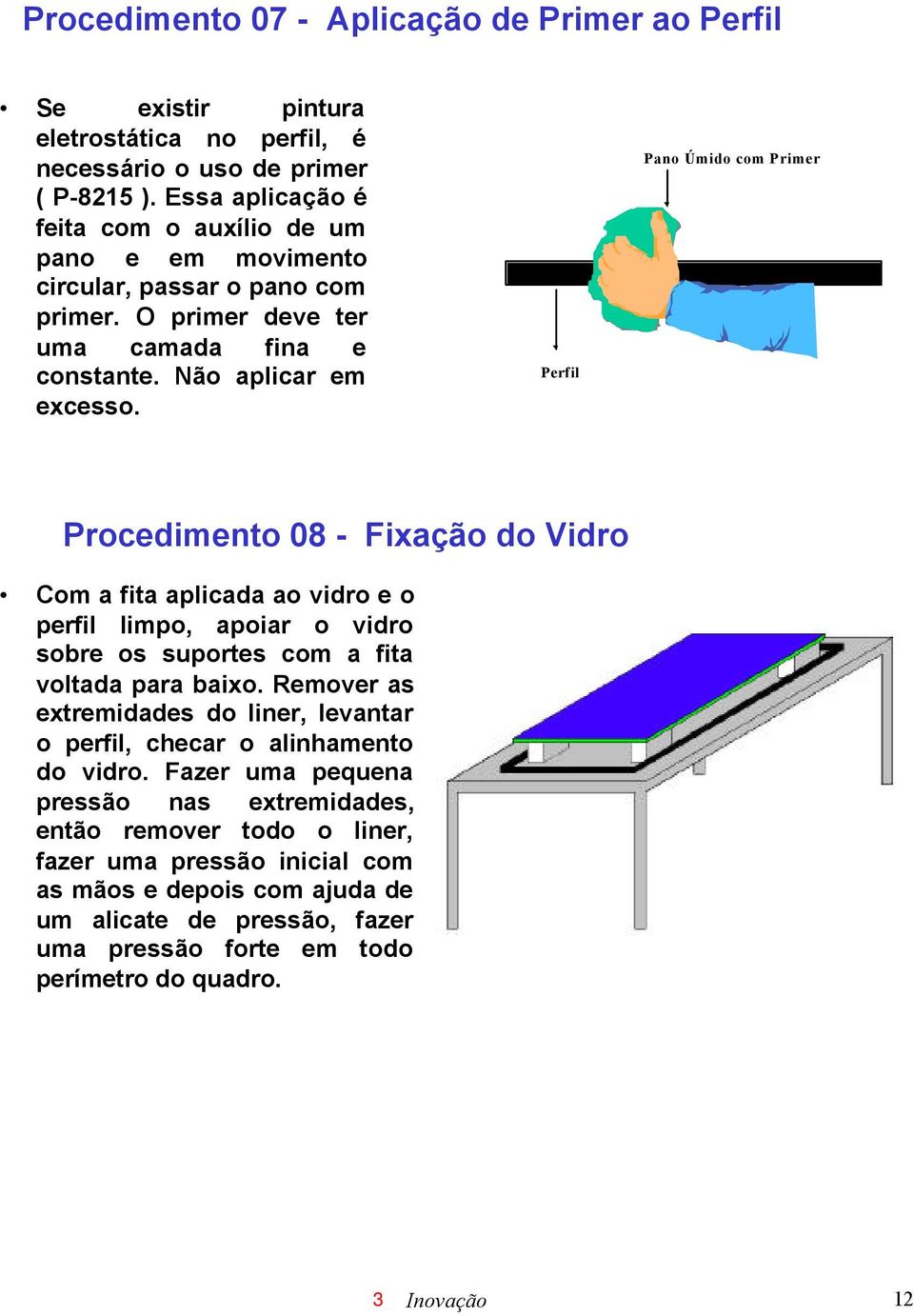 Perfil Pano Úmido com Primer Procedimento 08 - Fixação do Vidro Com a fita aplicada ao vidro e o perfil limpo, apoiar o vidro sobre os suportes com a fita voltada para baixo.