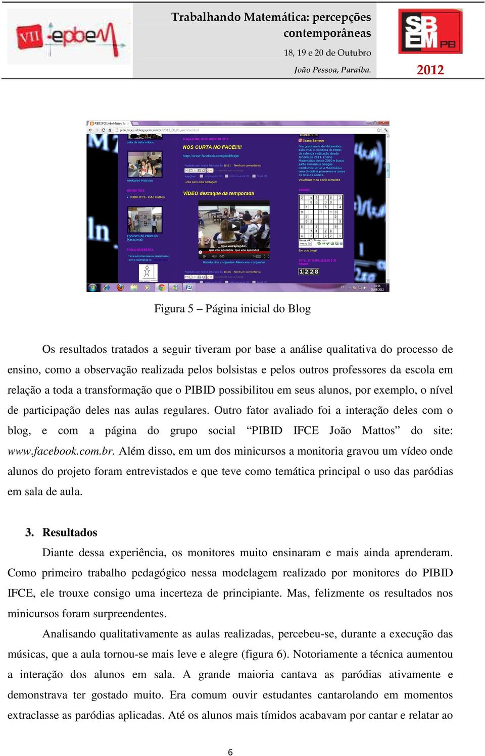 Outro fator avaliado foi a interação deles com o blog, e com a página do grupo social PIBID IFCE João Mattos do site: www.facebook.com.br.