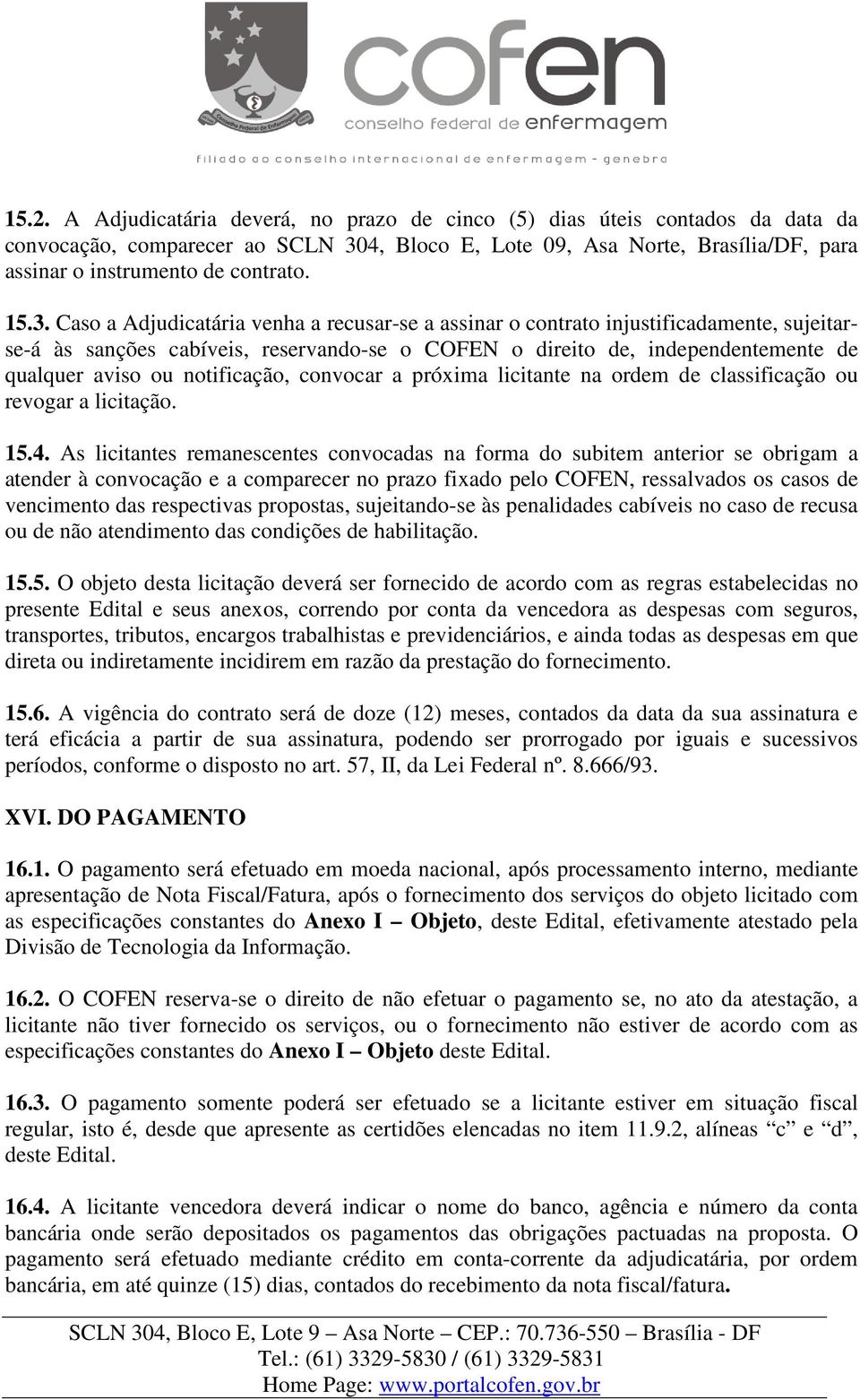 notificação, convocar a próxima licitante na ordem de classificação ou revogar a licitação. 15.4.