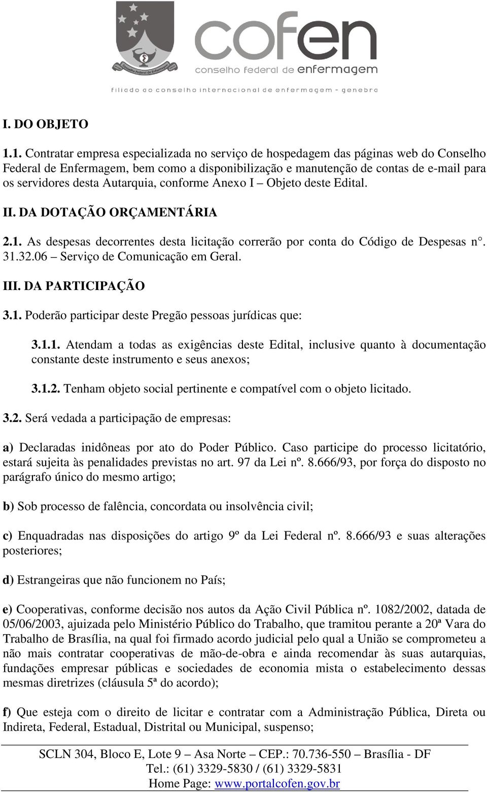 Autarquia, conforme Anexo I Objeto deste Edital. II. DA DOTAÇÃO ORÇAMENTÁRIA 2.1. As despesas decorrentes desta licitação correrão por conta do Código de Despesas n. 31.32.