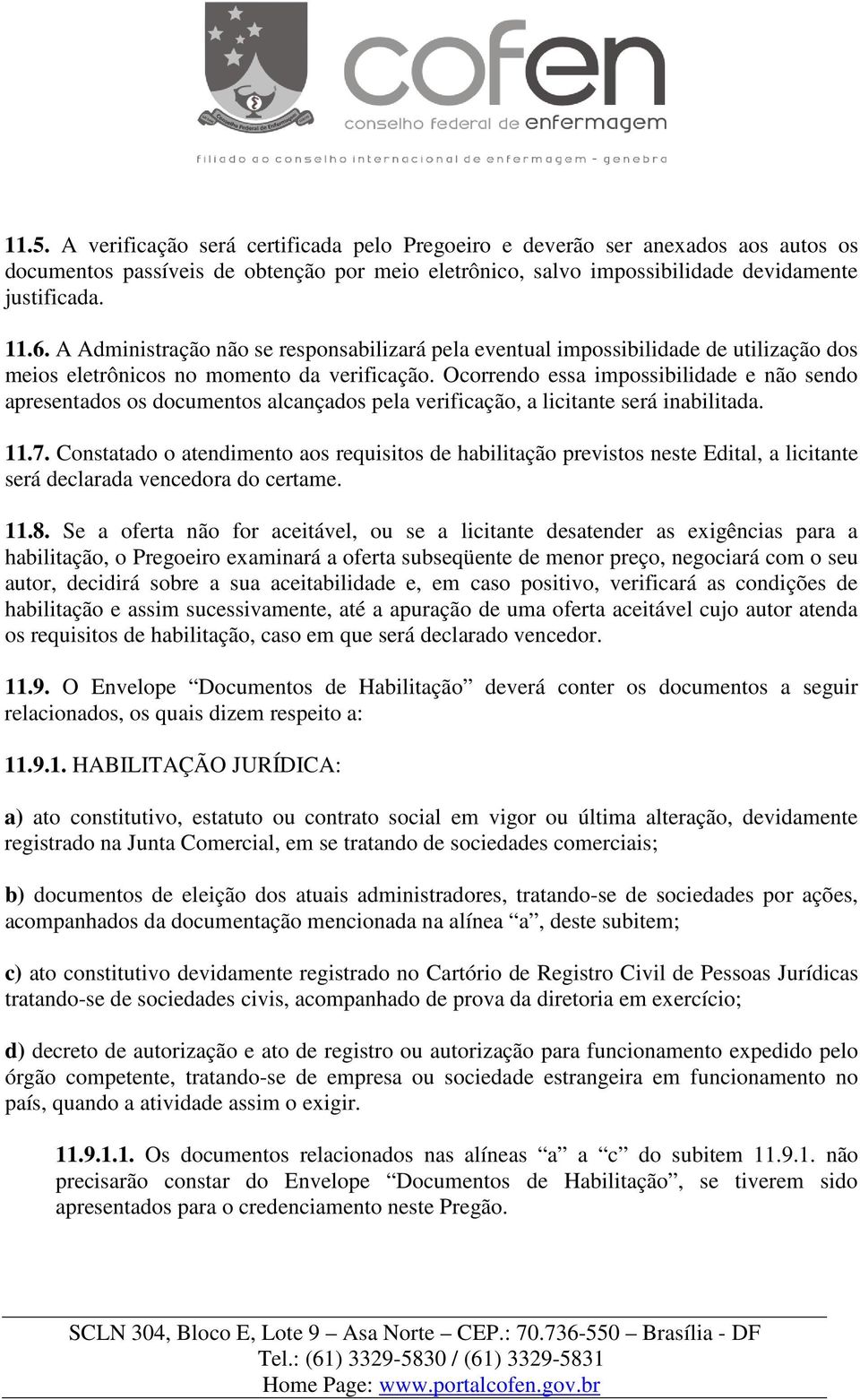 Ocorrendo essa impossibilidade e não sendo apresentados os documentos alcançados pela verificação, a licitante será inabilitada. 11.7.