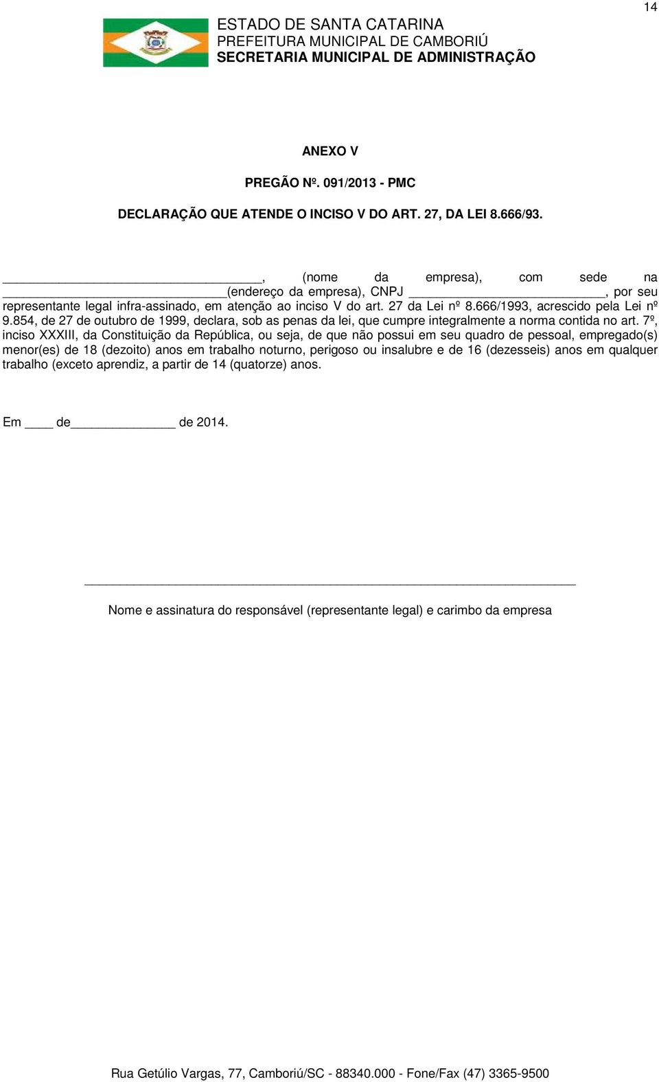 854, de 27 de outubro de 1999, declara, sob as penas da lei, que cumpre integralmente a norma contida no art.