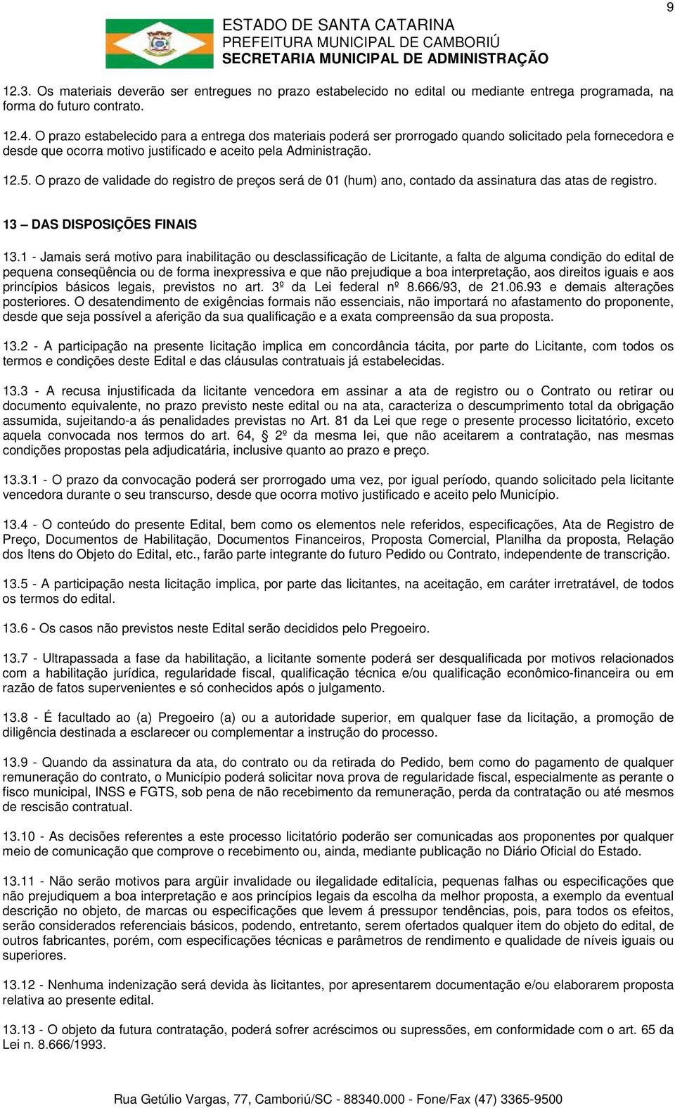 O prazo de validade do registro de preços será de 01 (hum) ano, contado da assinatura das atas de registro. 13 DAS DISPOSIÇÕES FINAIS 13.