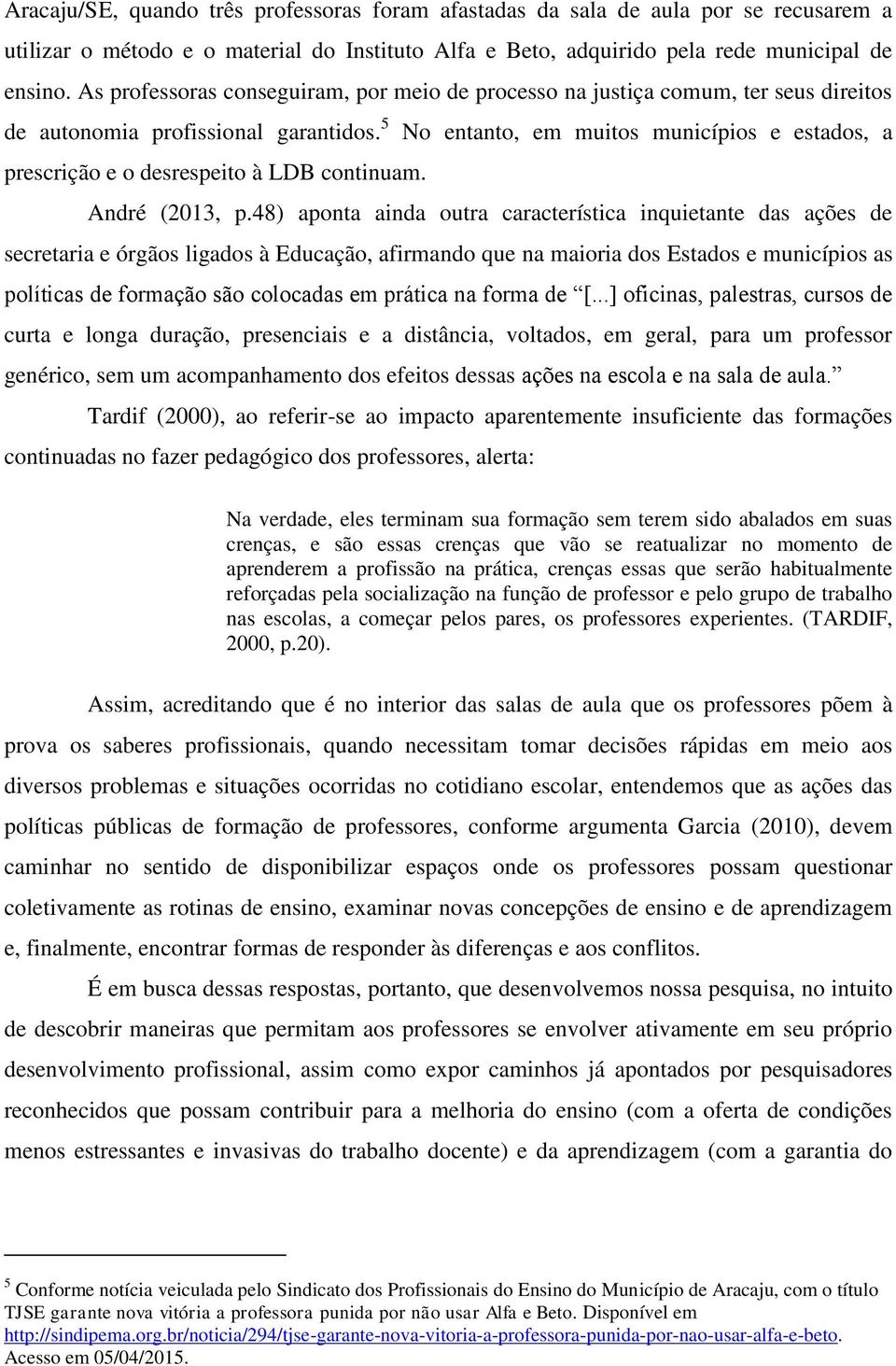 5 No entanto, em muitos municípios e estados, a prescrição e o desrespeito à LDB continuam. André (2013, p.