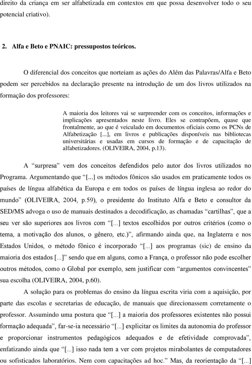 maioria dos leitores vai se surpreender com os conceitos, informações e implicações apresentados neste livro.