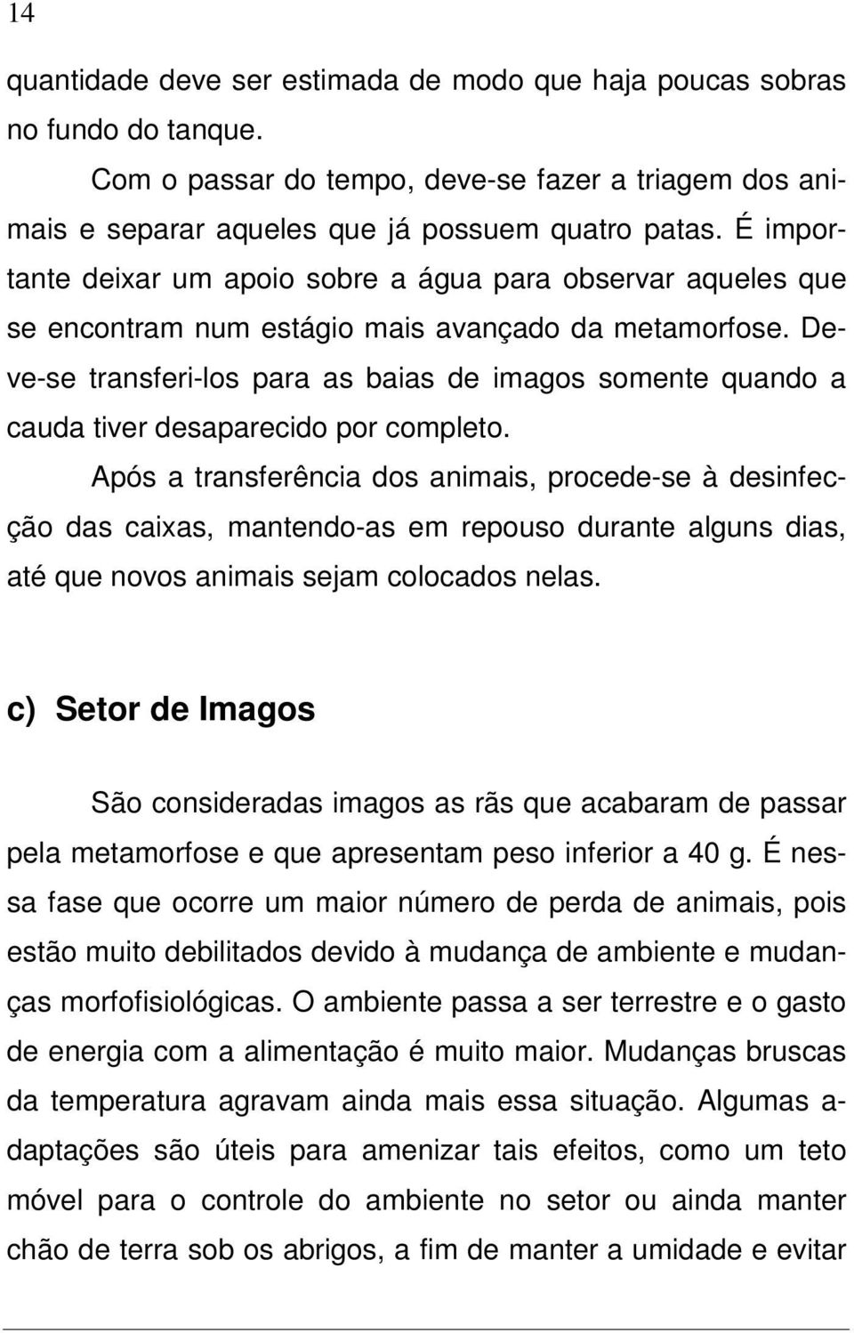 Deve-se transferi-los para as baias de imagos somente quando a cauda tiver desaparecido por completo.