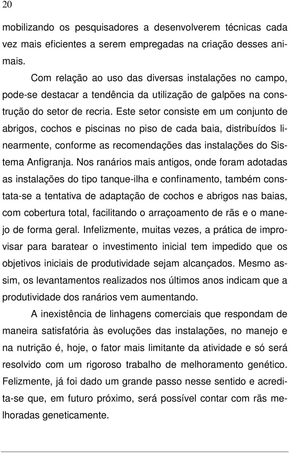 Este setor consiste em um conjunto de abrigos, cochos e piscinas no piso de cada baia, distribuídos linearmente, conforme as recomendações das instalações do Sistema Anfigranja.