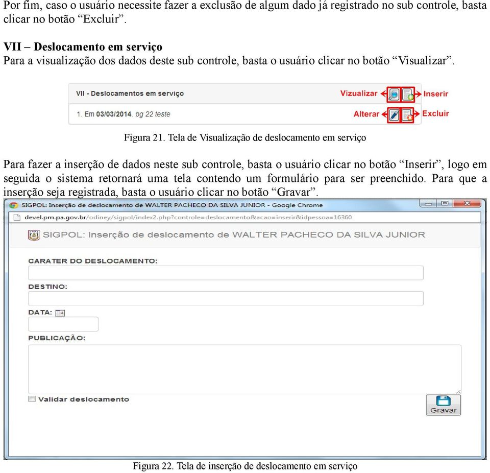 Tela de Visualização de deslocamento em serviço Para fazer a inserção de dados neste sub controle, basta o usuário clicar no botão Inserir, logo em