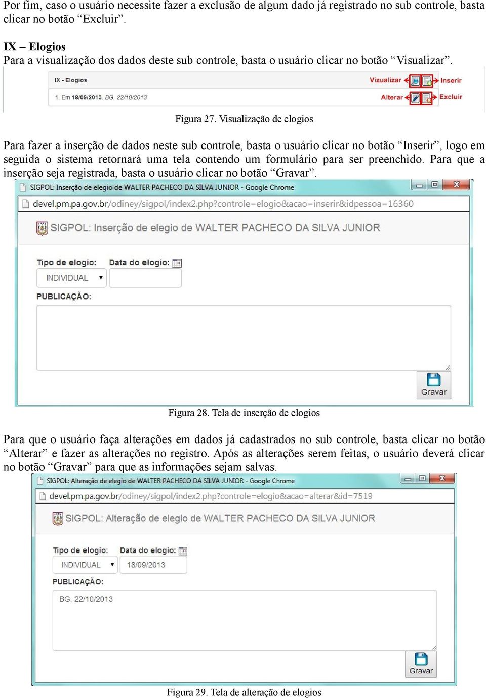 Visualização de elogios Para fazer a inserção de dados neste sub controle, basta o usuário clicar no botão Inserir, logo em seguida o sistema retornará uma tela contendo um formulário para ser