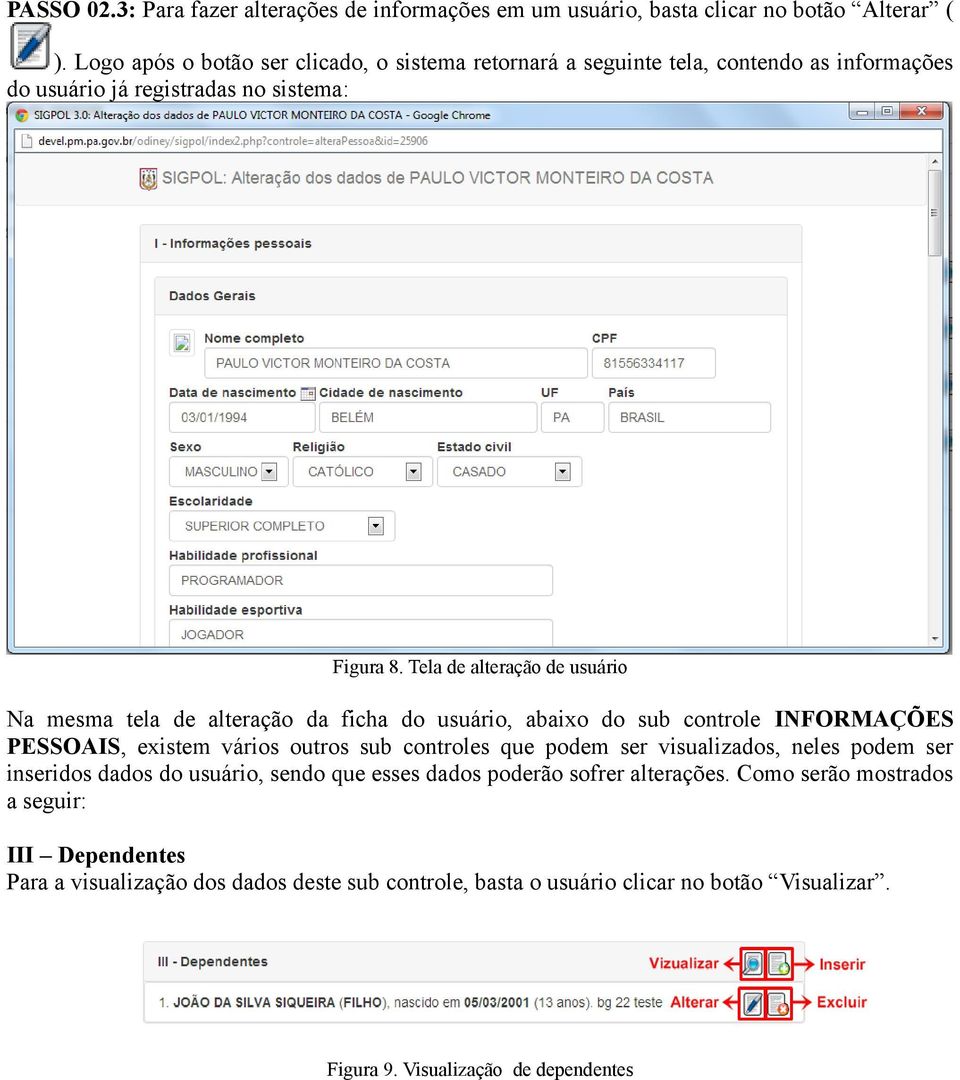 Tela de alteração de usuário Na mesma tela de alteração da ficha do usuário, abaixo do sub controle INFORMAÇÕES PESSOAIS, existem vários outros sub controles que podem ser