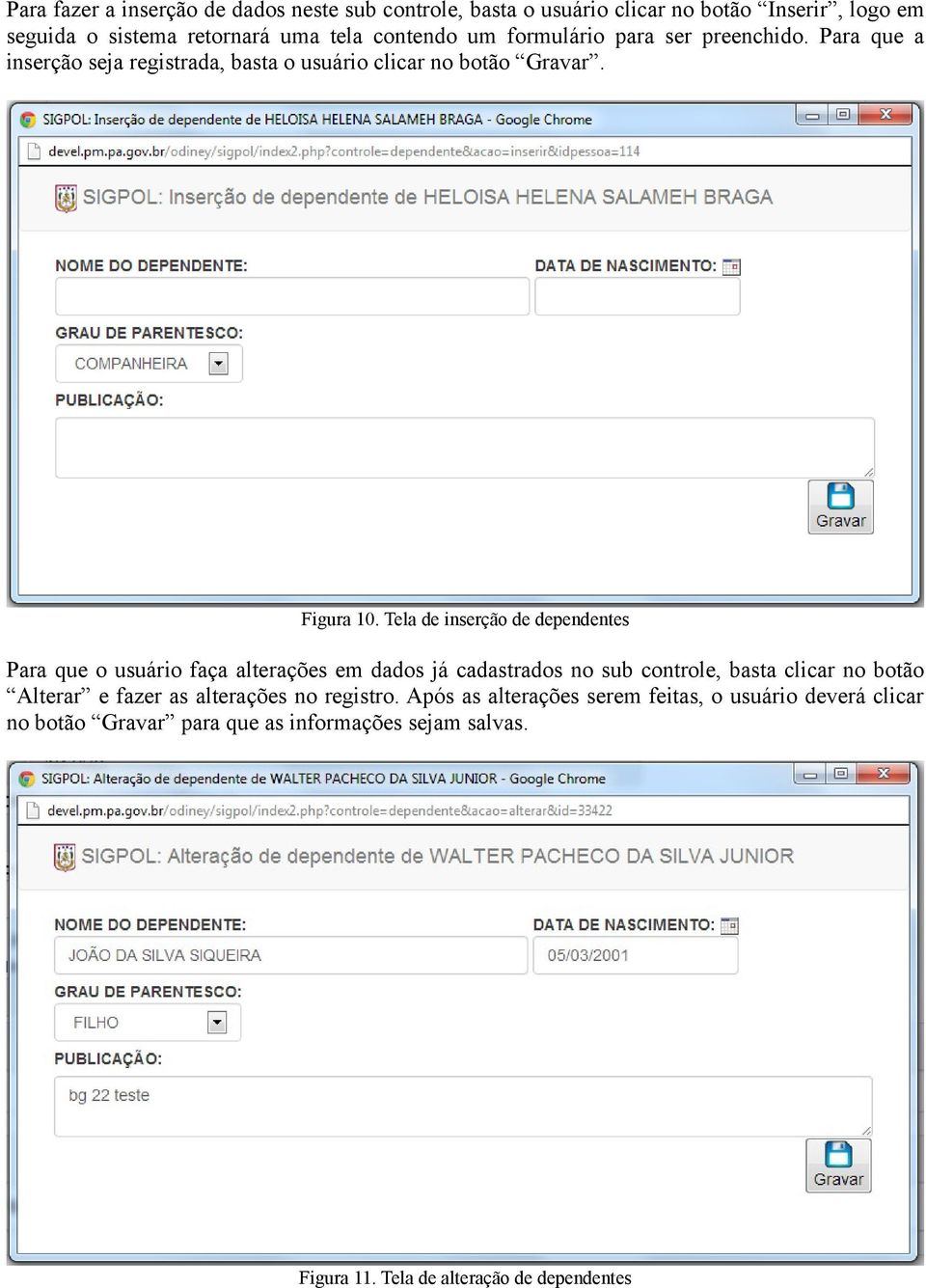 Tela de inserção de dependentes Para que o usuário faça alterações em dados já cadastrados no sub controle, basta clicar no botão Alterar e fazer as