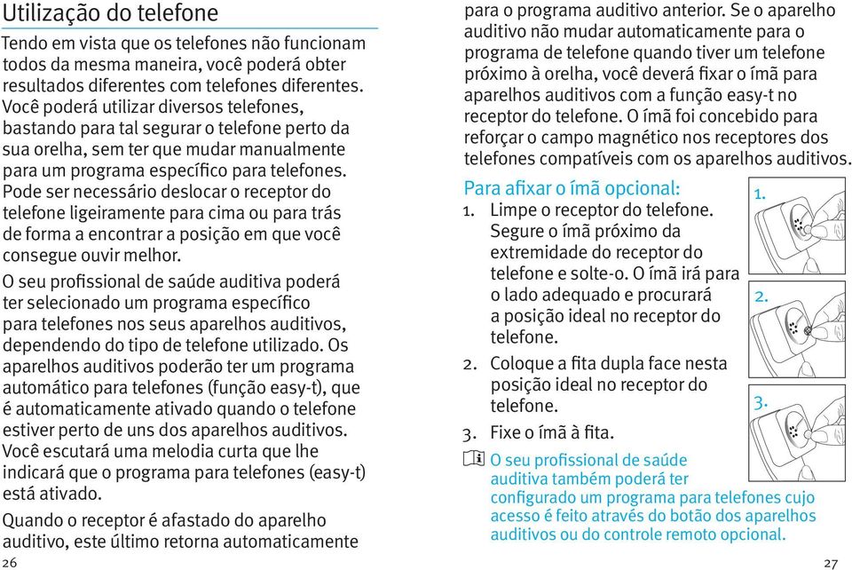 Pode ser necessário deslocar o receptor do telefone ligeiramente para cima ou para trás de forma a encontrar a posição em que você consegue ouvir melhor.