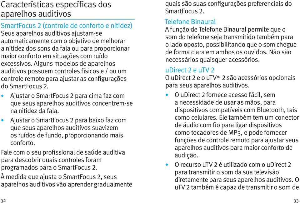 Alguns modelos de aparelhos auditivos possuem controles físicos e / ou um controle remoto para ajustar as configurações do SmartFocus 2.