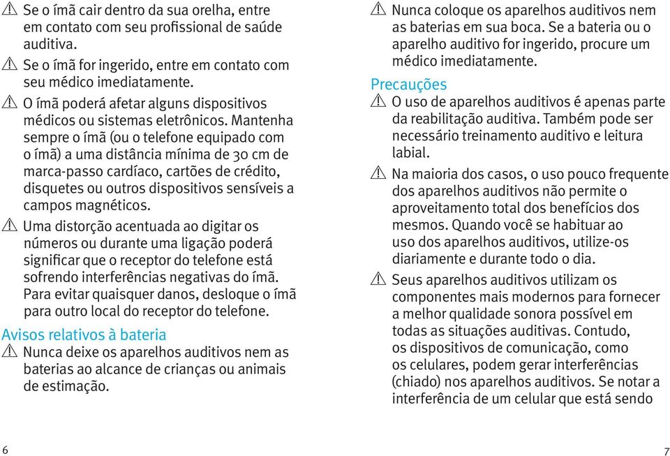 Mantenha sempre o ímã (ou o telefone equipado com o ímã) a uma distância mínima de 30 cm de marca-passo cardíaco, cartões de crédito, disquetes ou outros dispositivos sensíveis a campos magnéticos.