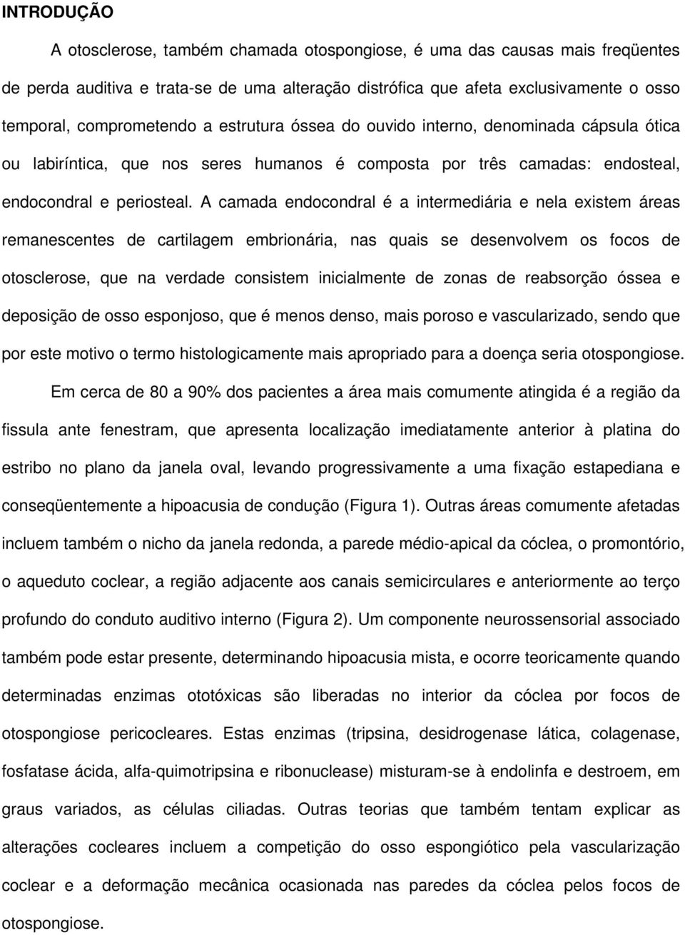 A camada endocondral é a intermediária e nela existem áreas remanescentes de cartilagem embrionária, nas quais se desenvolvem os focos de otosclerose, que na verdade consistem inicialmente de zonas