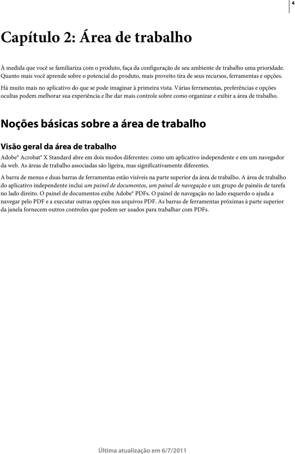 Várias ferramentas, preferências e opções ocultas podem melhorar sua experiência e lhe dar mais controle sobre como organizar e exibir a área de trabalho.