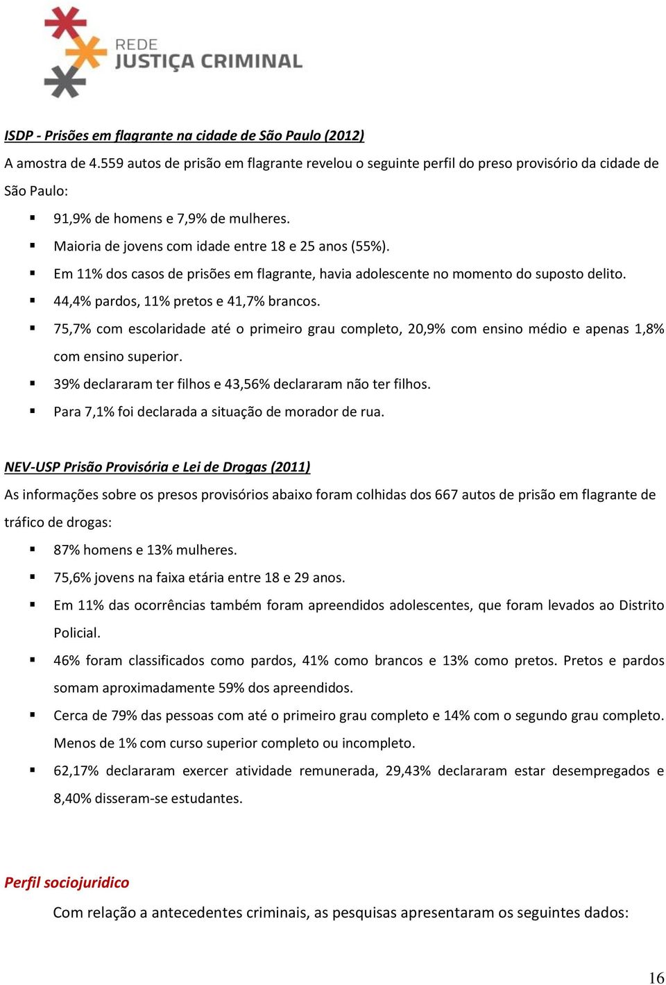 Em 11% dos casos de prisões em flagrante, havia adolescente no momento do suposto delito. 44,4% pardos, 11% pretos e 41,7% brancos.