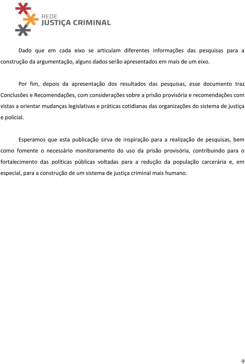 mudanças legislativas e práticas cotidianas das organizações do sistema de justiça e policial.