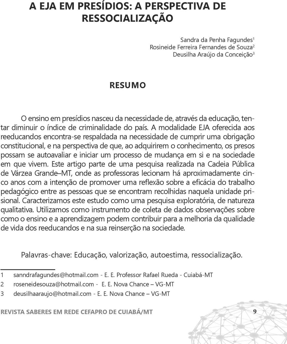 A modalidade EJA oferecida aos reeducandos encontra-se respaldada na necessidade de cumprir uma obrigação constitucional, e na perspectiva de que, ao adquirirem o conhecimento, os presos possam se