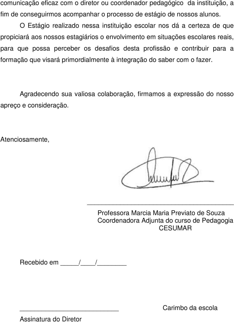 os desafios desta profissão e contribuir para a formação que visará primordialmente à integração do saber com o fazer.