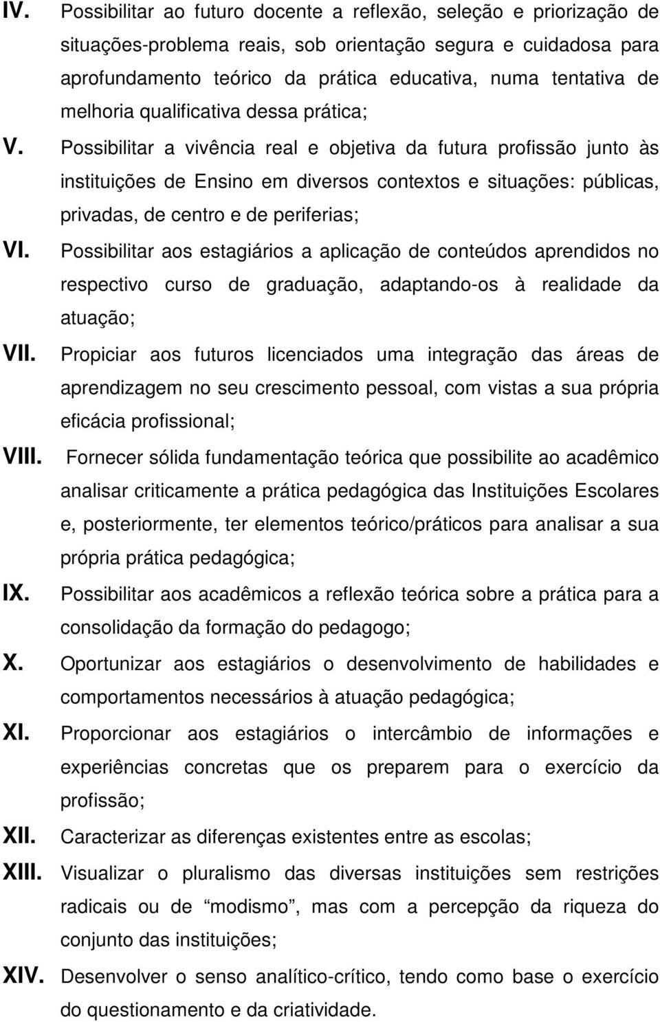 Possibilitar a vivência real e objetiva da futura profissão junto às instituições de Ensino em diversos contextos e situações: públicas, privadas, de centro e de periferias; VI. VII. VIII. IX.