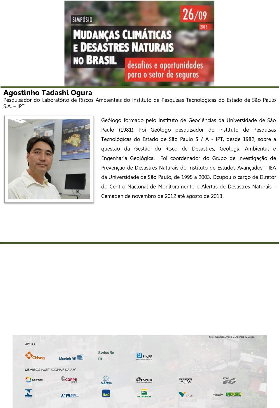 Engenharia Geológica. Foi coordenador do Grupo de Investigação de Prevenção de Desastres Naturais do Instituto de Estudos Avançados - IEA da Universidade de São Paulo, de 1995 a 2003.