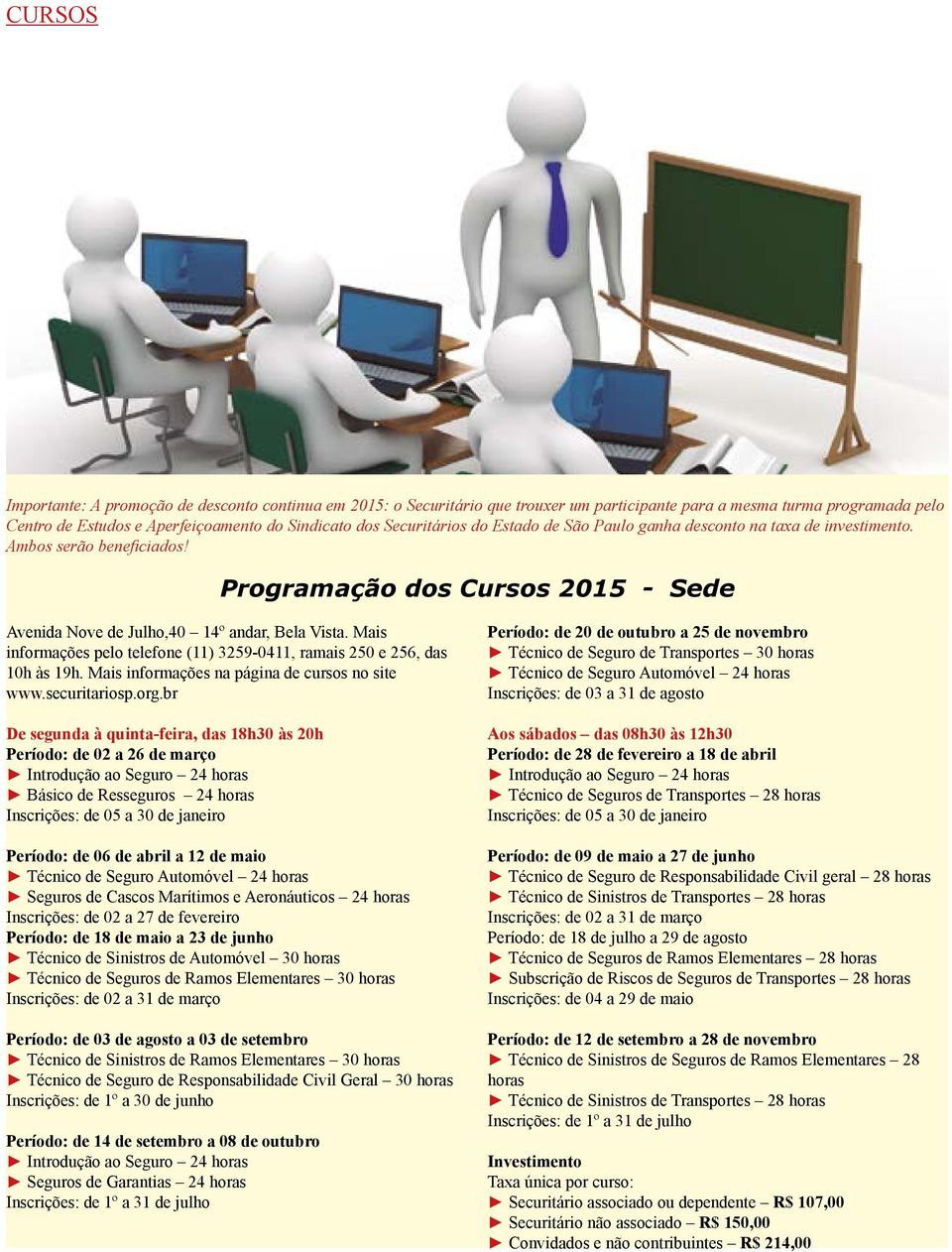 Mais informações pelo telefone (11) 3259-0411, ramais 250 e 256, das 10h às 19h. Mais informações na página de cursos no site www.securitariosp.org.