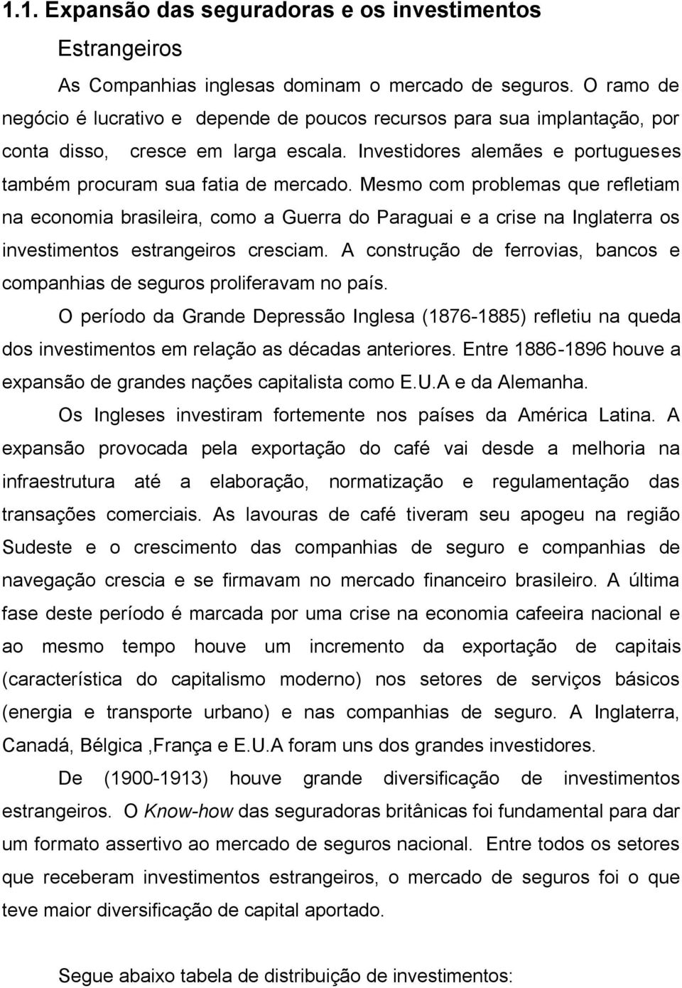 Mesmo com problemas que refletiam na economia brasileira, como a Guerra do Paraguai e a crise na Inglaterra os investimentos estrangeiros cresciam.