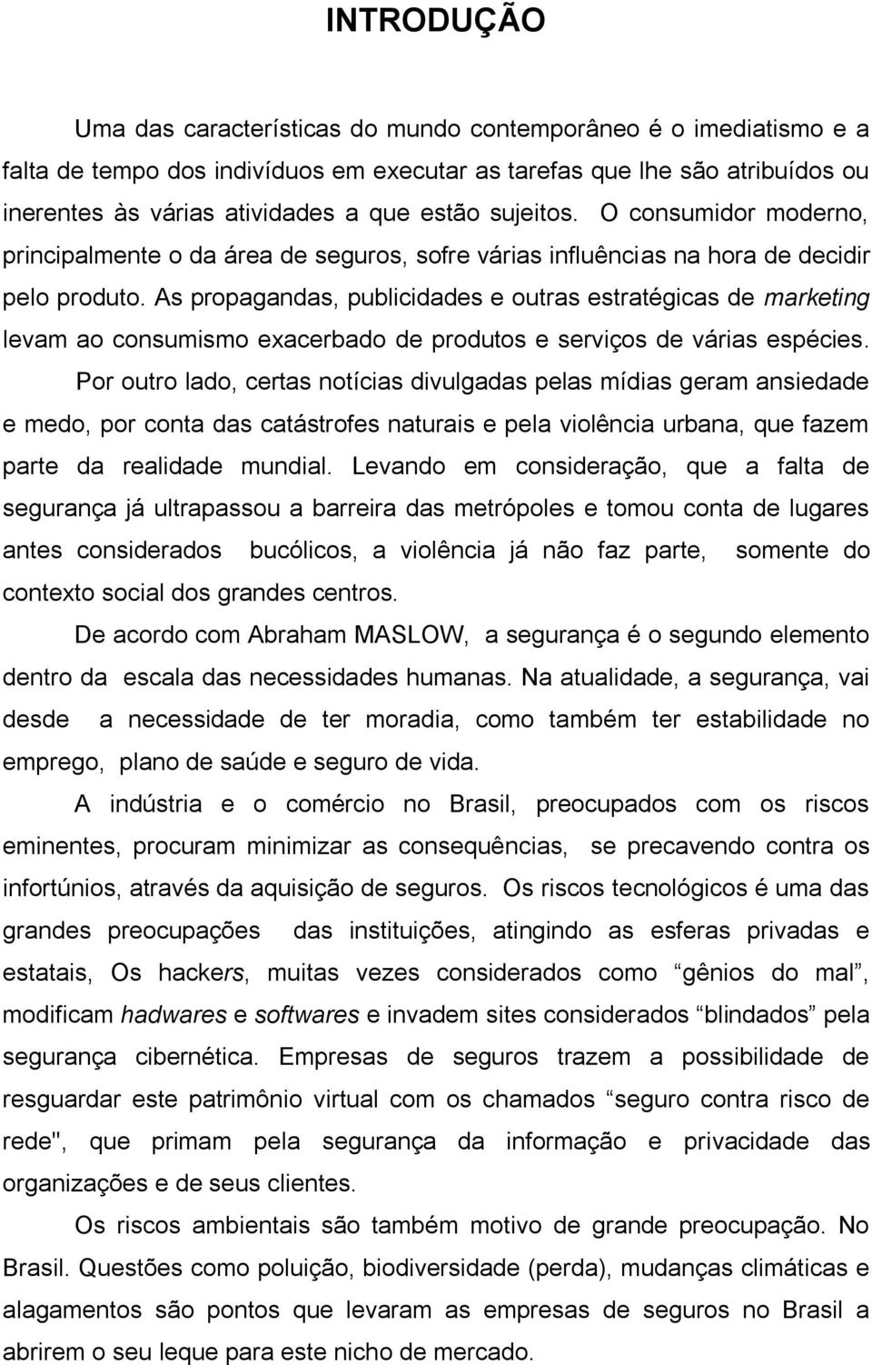 As propagandas, publicidades e outras estratégicas de marketing levam ao consumismo exacerbado de produtos e serviços de várias espécies.