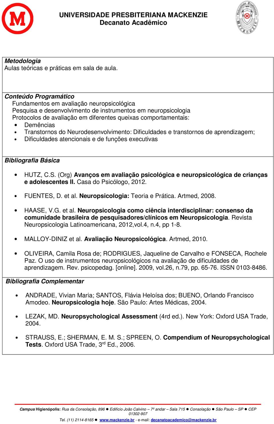 Transtornos do Neurodesenvolvimento: Dificuldades e transtornos de aprendizagem; Dificuldades atencionais e de funções executivas Bibliografia Básica HUTZ, C.S.