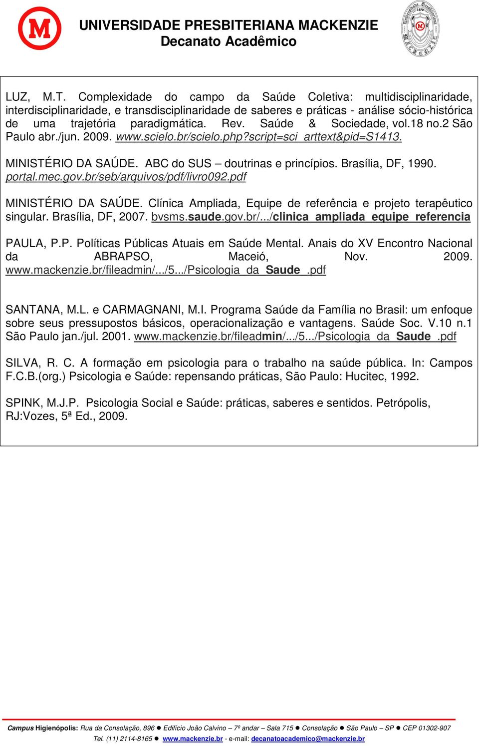 Saúde & Sociedade, vol.18 no.2 São Paulo abr./jun. 2009. www.scielo.br/scielo.php?script=sci_arttext&pid=s1413. MINISTÉRIO DA SAÚDE. ABC do SUS doutrinas e princípios. Brasília, DF, 1990. portal.mec.