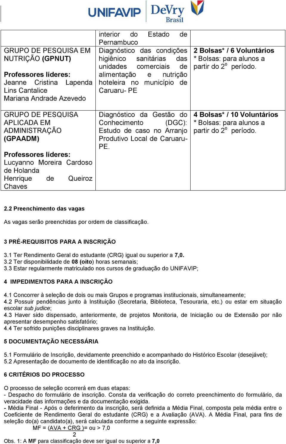 da Gestão do Conhecimento (DGC): Estudo de caso no Arranjo Produtivo Local de Caruaru- PE. 2 Bolsas* / 6 Voluntários 4 Bolsas* / 10 Voluntários 2.