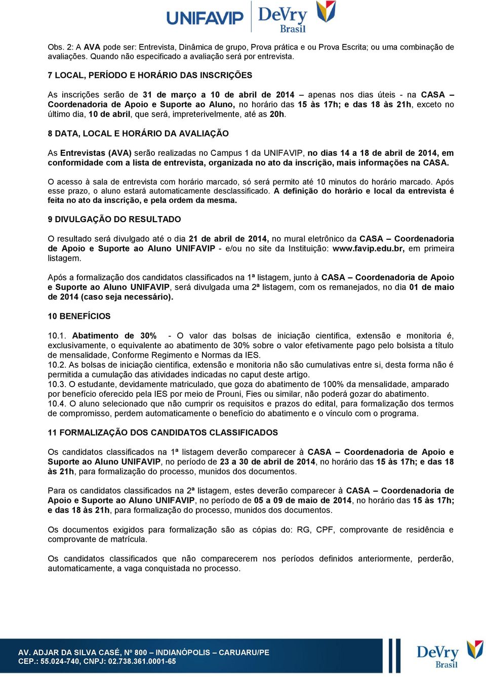 e das 18 às 21h, exceto no último dia, 10 de abril, que será, impreterivelmente, até as 20h.