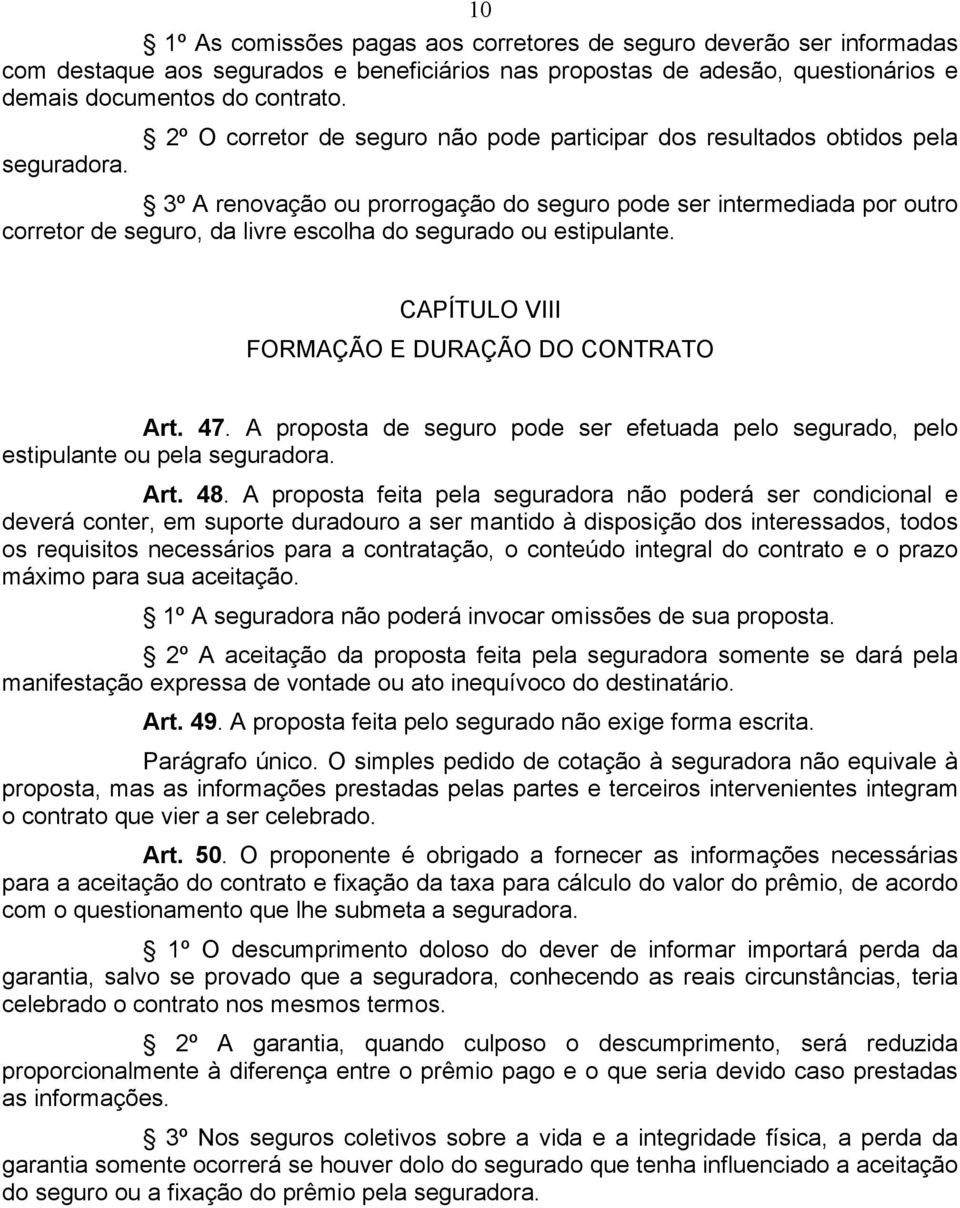 estipulante. CAPÍTULO VIII FORMAÇÃO E DURAÇÃO DO CONTRATO Art. 47. A proposta de seguro pode ser efetuada pelo segurado, pelo estipulante ou pela seguradora. Art. 48.