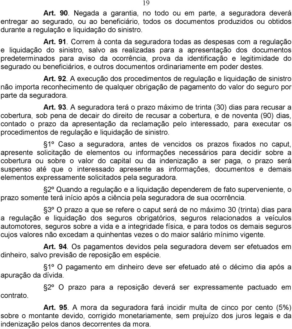 Correm à conta da seguradora todas as despesas com a regulação e liquidação do sinistro, salvo as realizadas para a apresentação dos documentos predeterminados para aviso da ocorrência, prova da