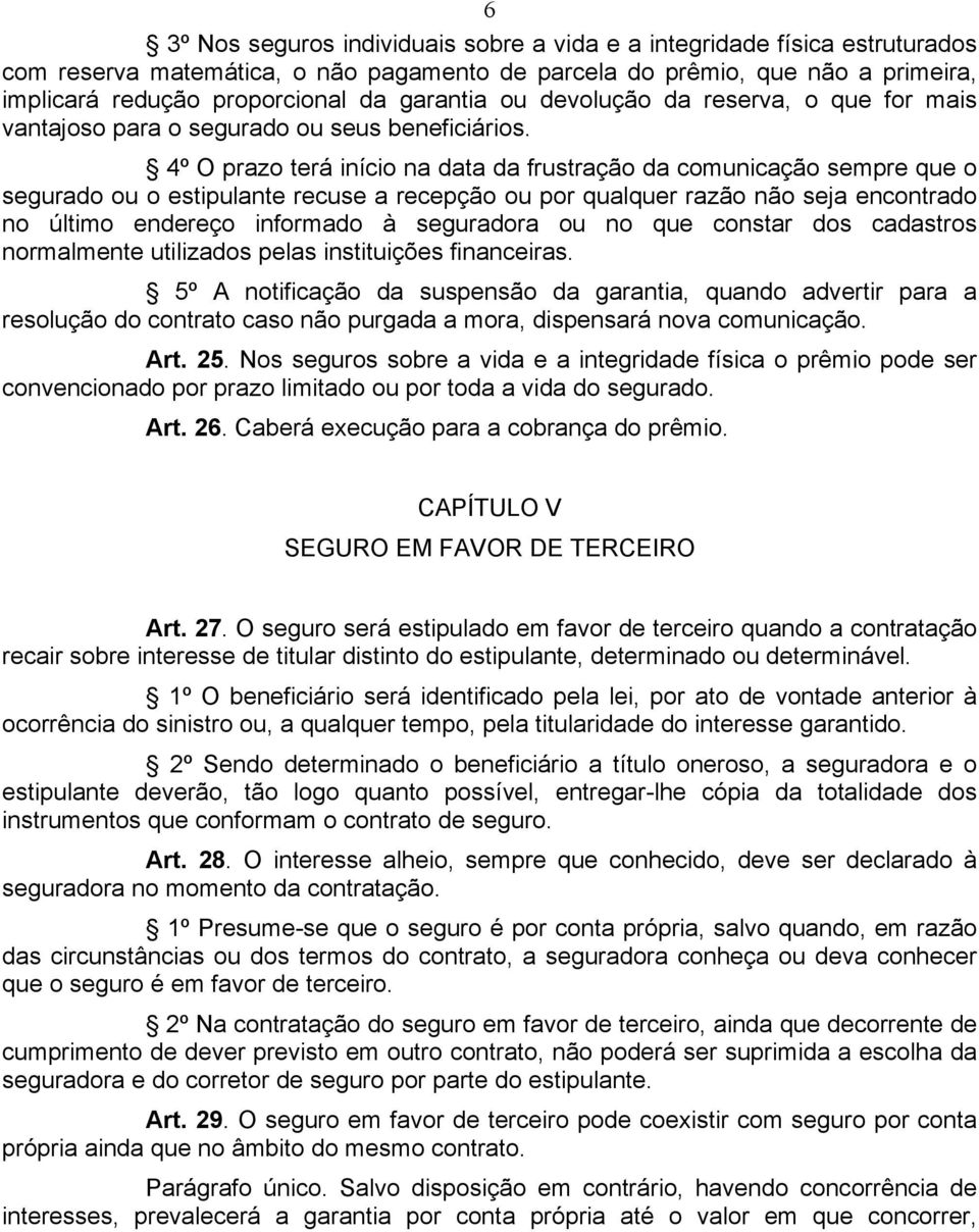 4º O prazo terá início na data da frustração da comunicação sempre que o segurado ou o estipulante recuse a recepção ou por qualquer razão não seja encontrado no último endereço informado à