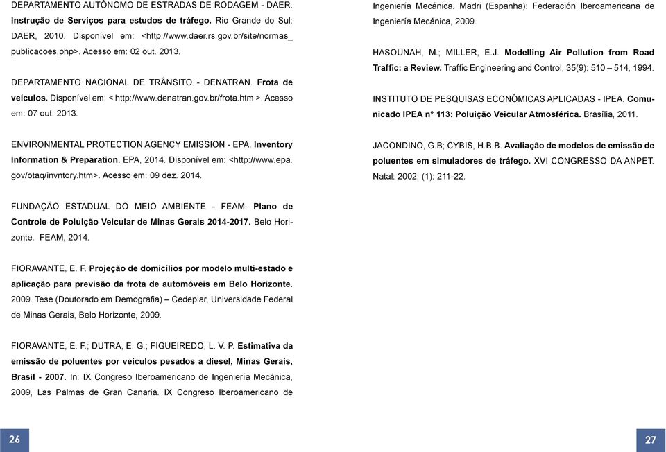 Madri (Espanha): Federación Iberoamericana de Ingeniería Mecánica, 2009. HASOUNAH, M.; MILLER, E.J. Modelling Air Pollution from Road Traffic: a Review.