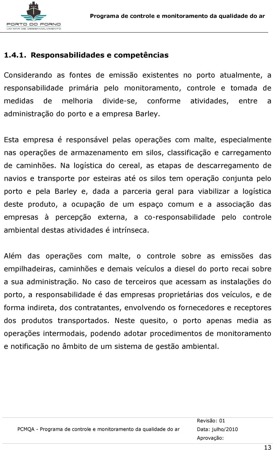 Esta empresa é responsável pelas operações com malte, especialmente nas operações de armazenamento em silos, classificação e carregamento de caminhões.