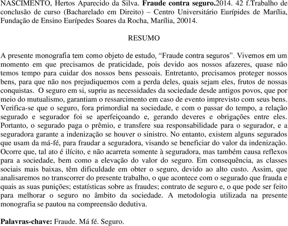 RESUMO A presente monografia tem como objeto de estudo, Fraude contra seguros.