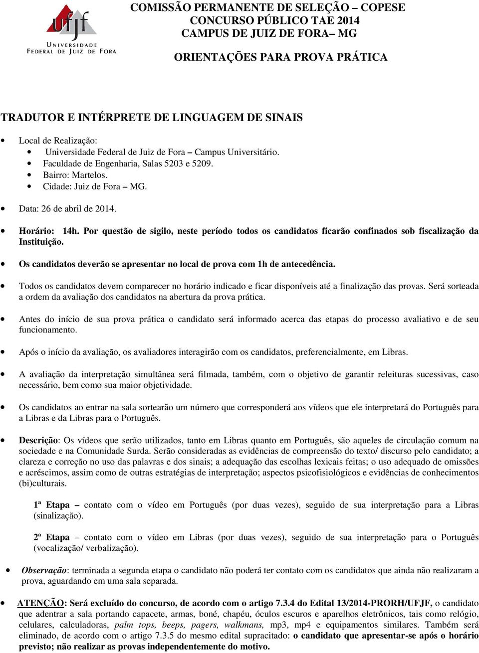 Antes do início de sua prova prática o candidato será informado acerca das etapas do processo avaliativo e de seu funcionamento.