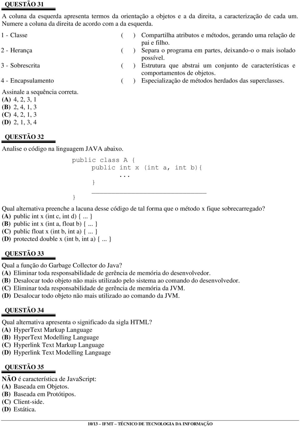 3 - Sobrescrita ( ) Estrutura que abstrai um conjunto de características e comportamentos de objetos. 4 - Encapsulamento ( ) Especialização de métodos herdados das superclasses.