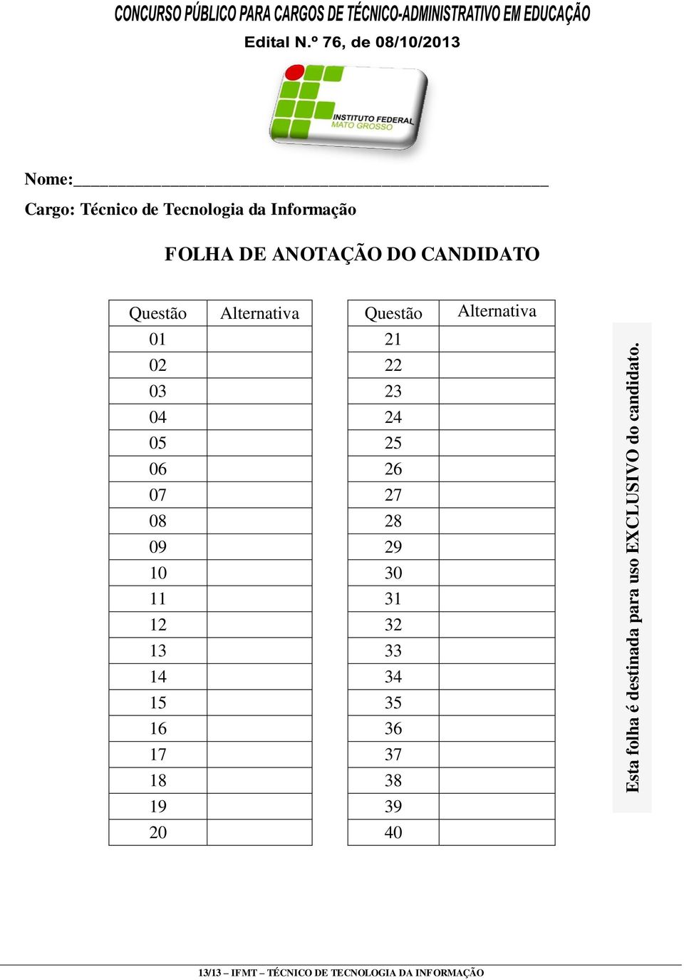 Questão Alternativa Questão Alternativa 01 21 02 22 03 23 04 24 05 25 06 26 07 27 08